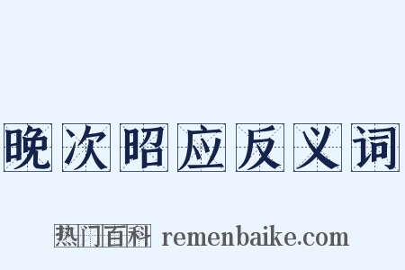 晚次昭应反义词是什么意思的图片